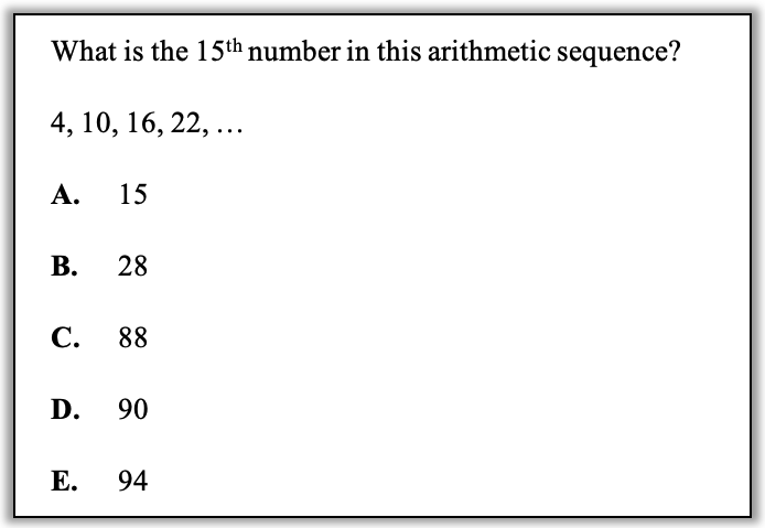 Text reads:
What is the 15th number in this arithmetic sequence?
4, 10, 16, 22, …
A. 15
B. 28
C. 88
D. 90
E. 94