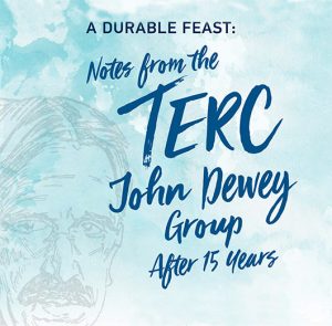 A Durable Feast: Notes from the TERC John Dewey Group After 15 Years
