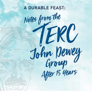 A Durable Feast: Notes from the TERC John Dewey Group After 15 Years